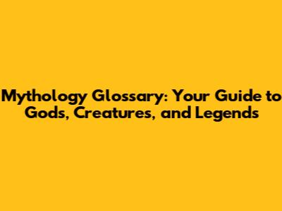Mythology Glossary: Your Guide to Gods, Creatures, and Legends