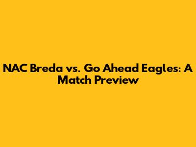 NAC Breda vs. Go Ahead Eagles: A Match Preview