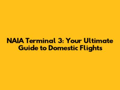 NAIA Terminal 3: Your Ultimate Guide to Domestic Flights
