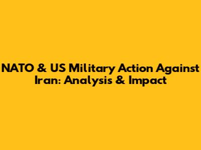 NATO & US Military Action Against Iran: Analysis & Impact