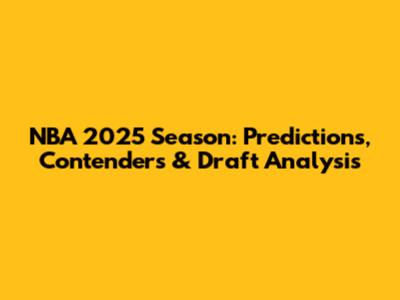 NBA 2025 Season: Predictions, Contenders & Draft Analysis