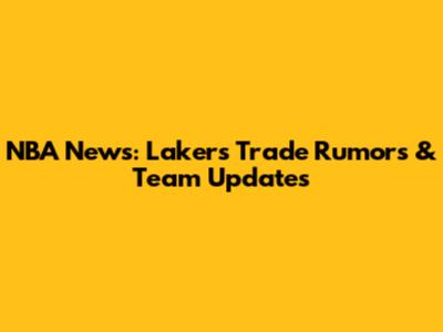 NBA News: Lakers Trade Rumors & Team Updates