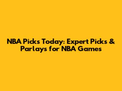 NBA Picks Today: Expert Picks & Parlays for NBA Games