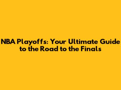 NBA Playoffs: Your Ultimate Guide to the Road to the Finals