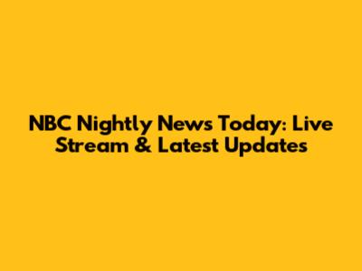 NBC Nightly News Today: Live Stream & Latest Updates