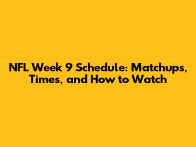 NFL Week 9 Schedule: Matchups, Times, and How to Watch