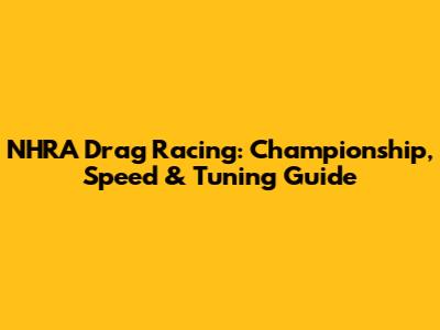 NHRA Drag Racing: Championship, Speed & Tuning Guide