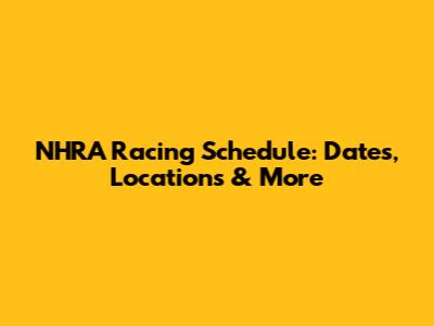 NHRA Racing Schedule: Dates, Locations & More