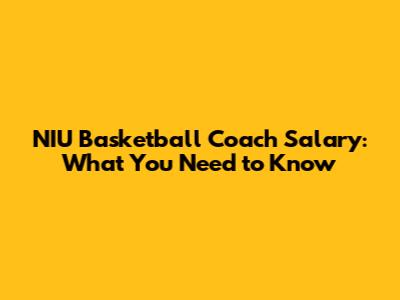 NIU Basketball Coach Salary: What You Need to Know