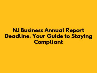 NJ Business Annual Report Deadline: Your Guide to Staying Compliant