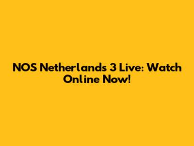 NOS Netherlands 3 Live: Watch Online Now!