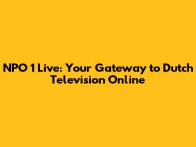 NPO 1 Live: Your Gateway to Dutch Television Online