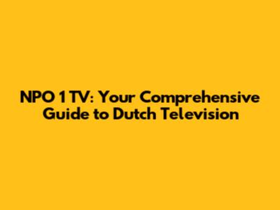 NPO 1 TV: Your Comprehensive Guide to Dutch Television