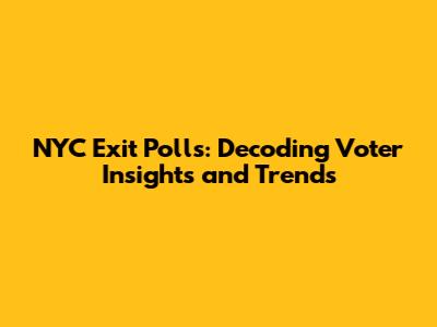 NYC Exit Polls: Decoding Voter Insights and Trends