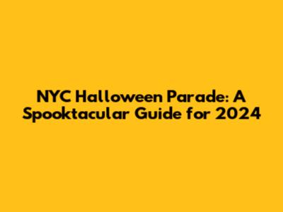 NYC Halloween Parade: A Spooktacular Guide for 2024