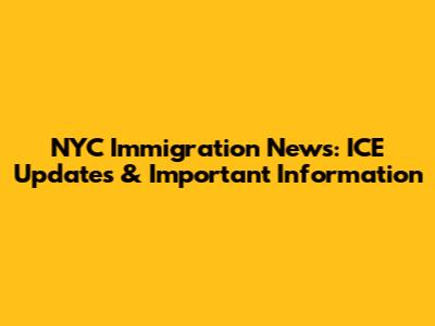 NYC Immigration News: ICE Updates & Important Information