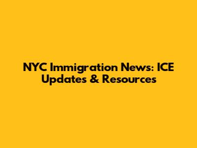 NYC Immigration News: ICE Updates & Resources