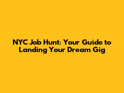 NYC Job Hunt: Your Guide to Landing Your Dream Gig