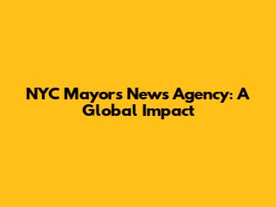 NYC Mayor's News Agency: A Global Impact