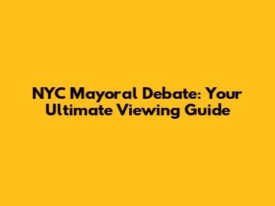 NYC Mayoral Debate: Your Ultimate Viewing Guide