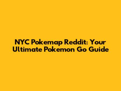 NYC Pokemap Reddit: Your Ultimate Pokemon Go Guide