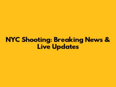 NYC Shooting: Breaking News & Live Updates