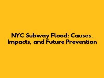 NYC Subway Flood: Causes, Impacts, and Future Prevention