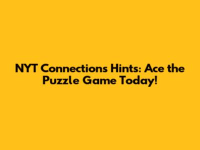 NYT Connections Hints: Ace the Puzzle Game Today!