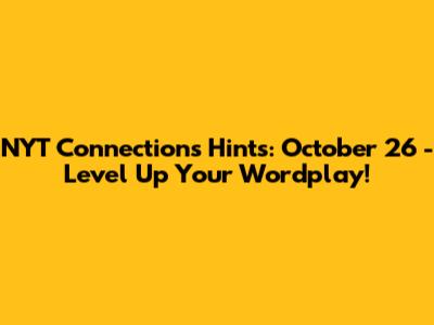 NYT Connections Hints: October 26 - Level Up Your Wordplay!