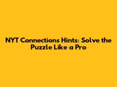 NYT Connections Hints: Solve the Puzzle Like a Pro
