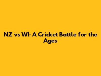 NZ vs WI: A Cricket Battle for the Ages