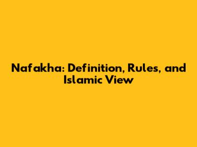 Nafakha: Definition, Rules, and Islamic View
