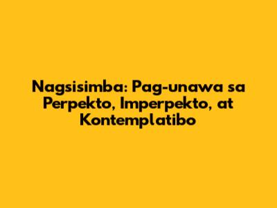 Nagsisimba: Pag-unawa sa Perpekto, Imperpekto, at Kontemplatibo