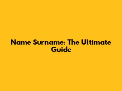 Name Surname: The Ultimate Guide