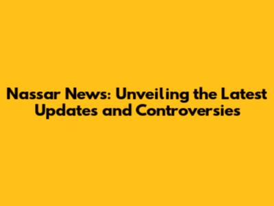 Nassar News: Unveiling the Latest Updates and Controversies