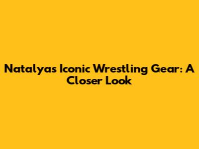Natalya's Iconic Wrestling Gear: A Closer Look