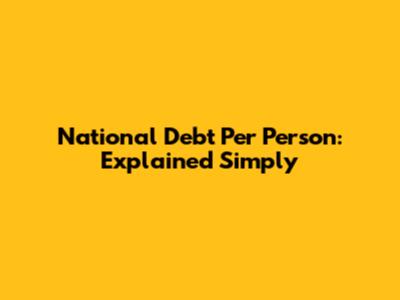 National Debt Per Person: Explained Simply