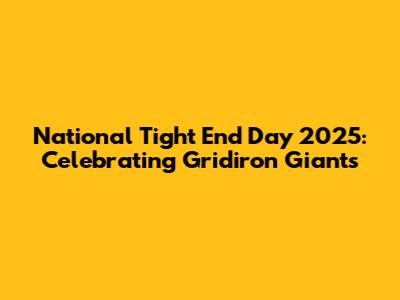 National Tight End Day 2025: Celebrating Gridiron Giants