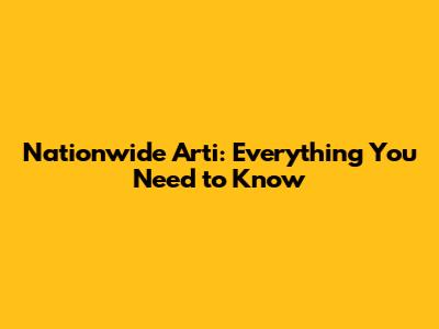 Nationwide Arti: Everything You Need to Know