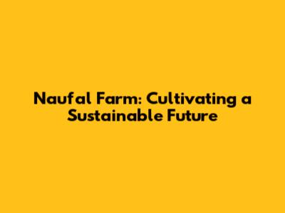 Naufal Farm: Cultivating a Sustainable Future