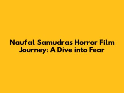 Naufal Samudra's Horror Film Journey: A Dive into Fear