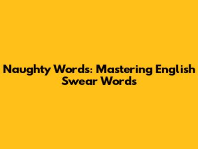 Naughty Words: Mastering English Swear Words