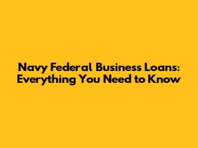 Navy Federal Business Loans: Everything You Need to Know