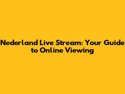 Nederland Live Stream: Your Guide to Online Viewing