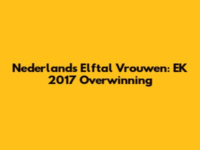 Nederlands Elftal Vrouwen: EK 2017 Overwinning