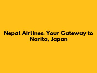 Nepal Airlines: Your Gateway to Narita, Japan