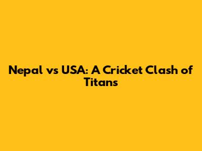 Nepal vs USA: A Cricket Clash of Titans