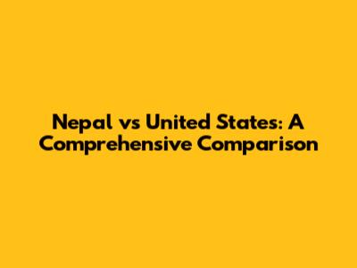 Nepal vs United States: A Comprehensive Comparison