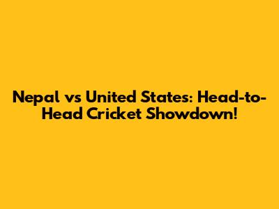 Nepal vs United States: Head-to-Head Cricket Showdown!