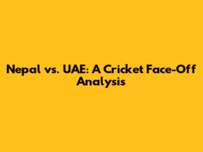 Nepal vs. UAE: A Cricket Face-Off Analysis